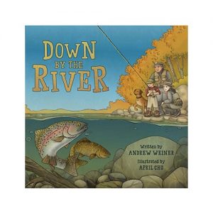 Down by the River A Family Fly Fishing Story