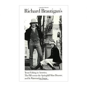 Richard Brautigan’s Trout Fishing in America, The Pill Versus the Springhill Mine Disaster, and In Watermelon Sugar